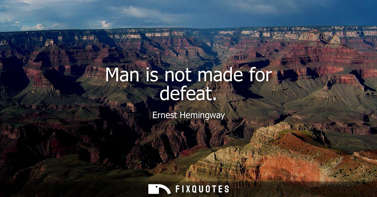Man is not made for defeat