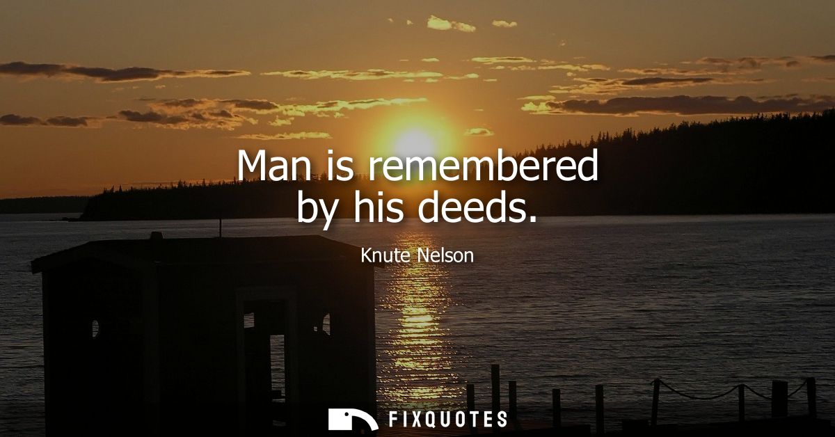 Man is remembered by his deeds
