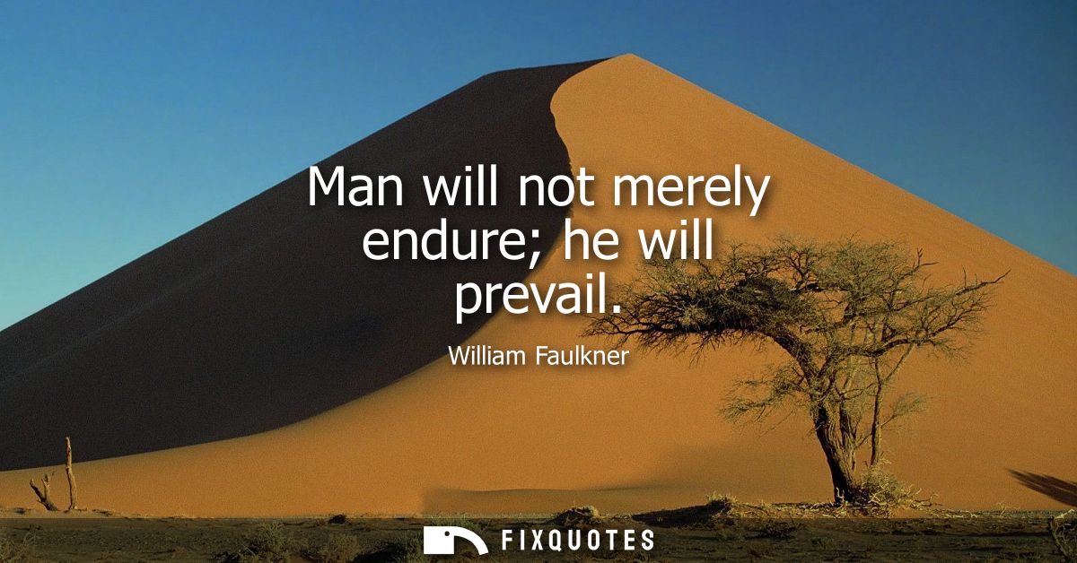 Man will not merely endure he will prevail