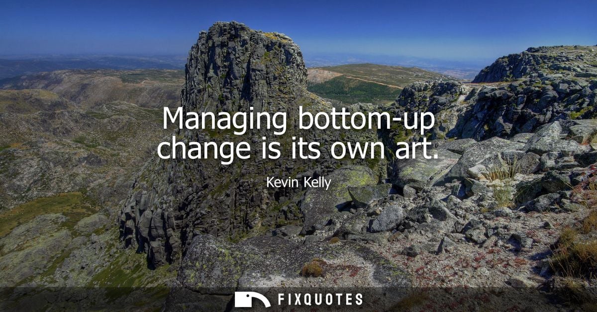 Managing bottom-up change is its own art