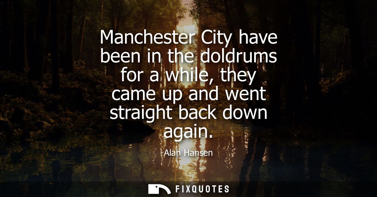 Manchester City have been in the doldrums for a while, they came up and went straight back down again