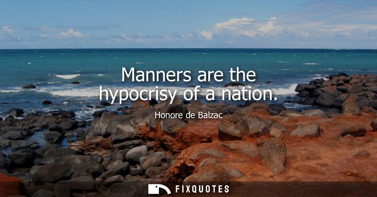 Manners are the hypocrisy of a nation