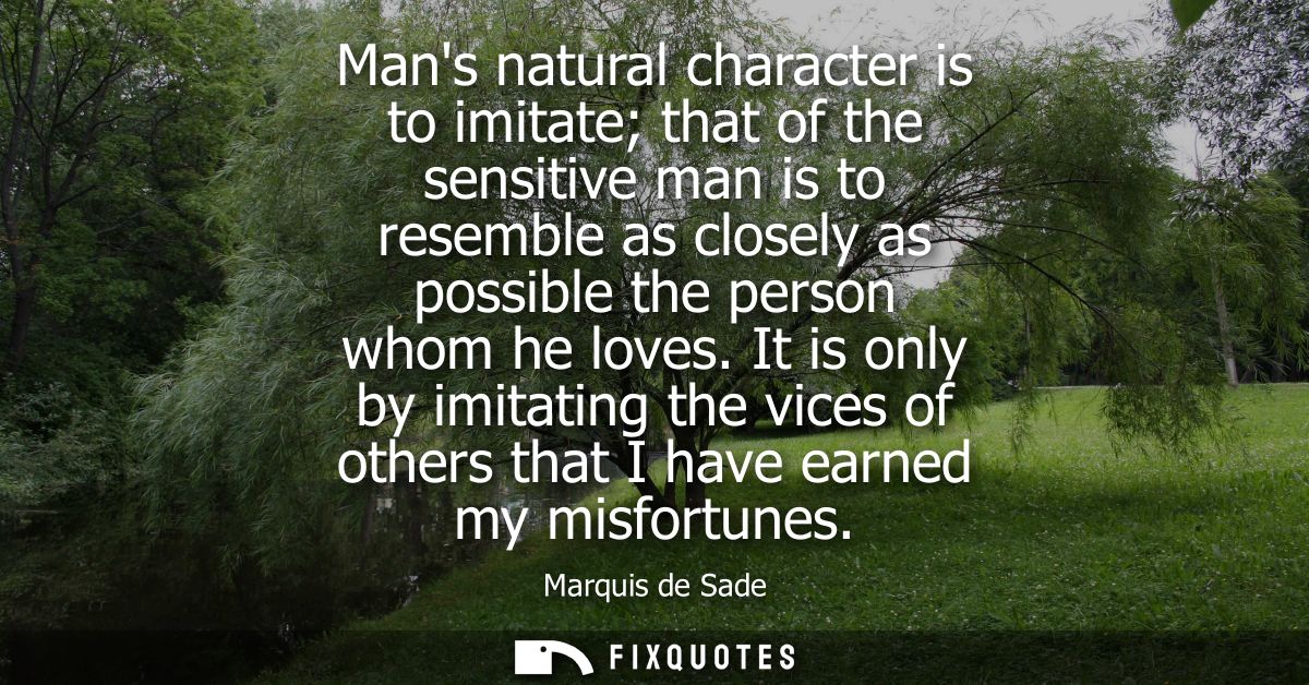 Mans natural character is to imitate that of the sensitive man is to resemble as closely as possible the person whom he 