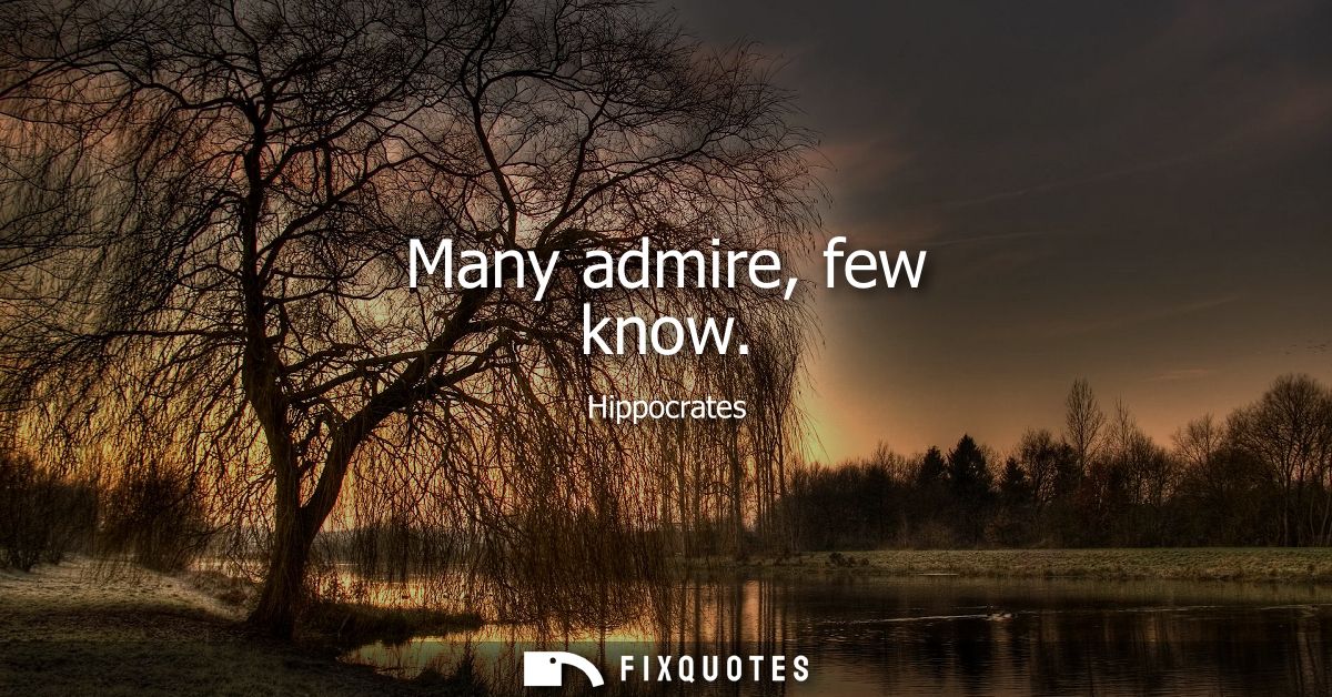 Many admire, few know
