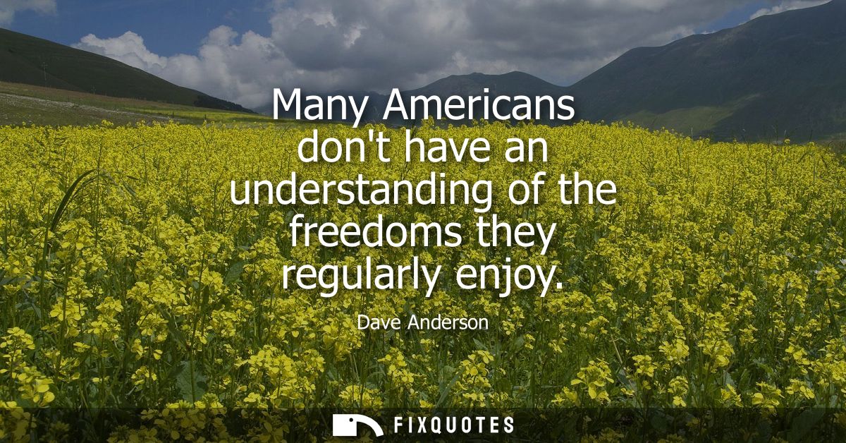 Many Americans dont have an understanding of the freedoms they regularly enjoy