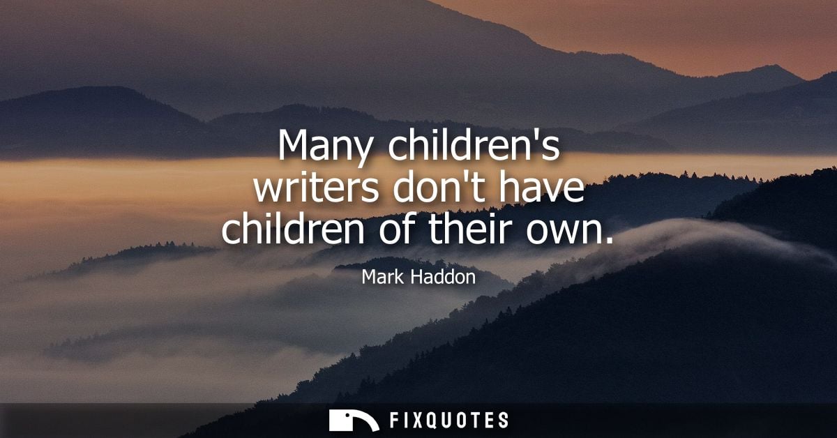 Many childrens writers dont have children of their own
