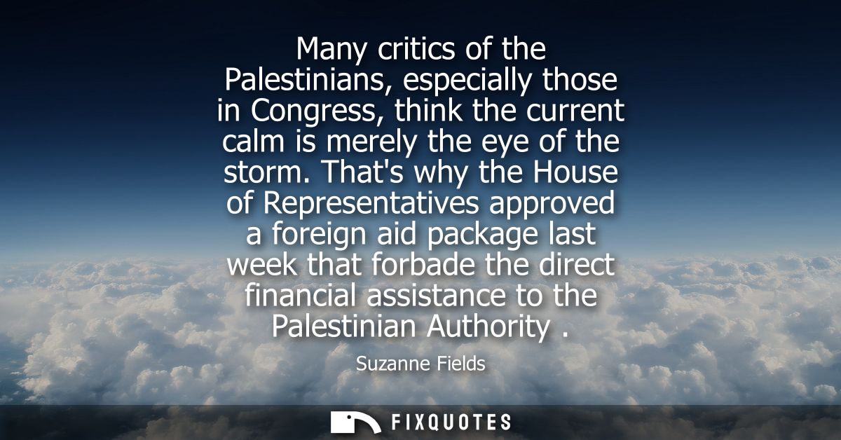 Many critics of the Palestinians, especially those in Congress, think the current calm is merely the eye of the storm.
