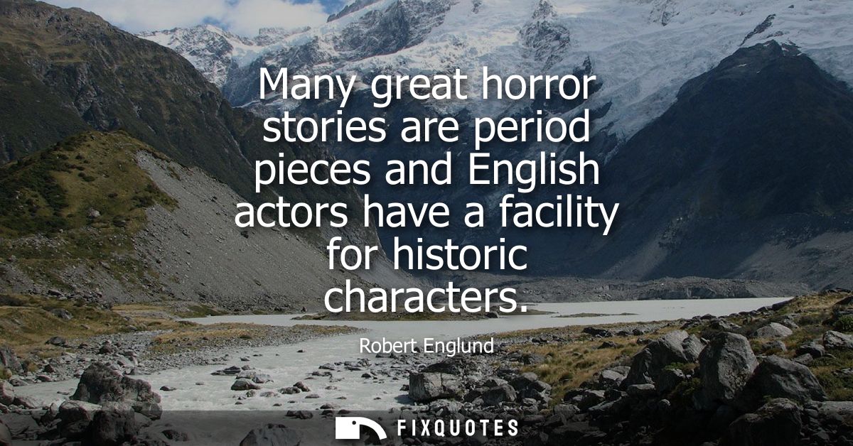 Many great horror stories are period pieces and English actors have a facility for historic characters