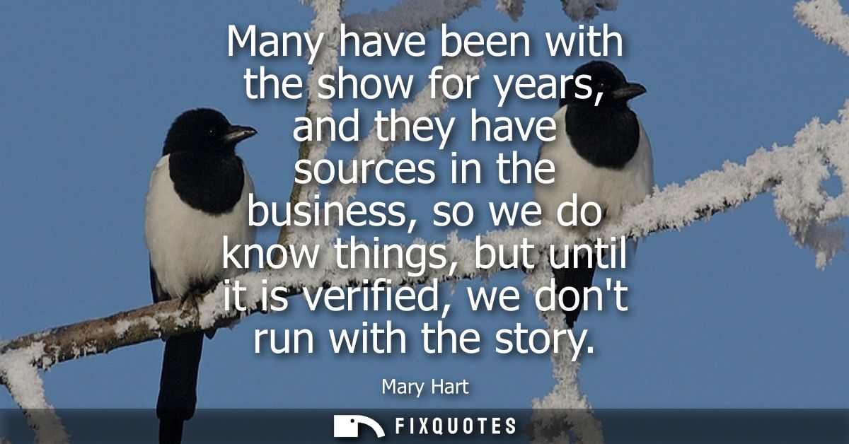 Many have been with the show for years, and they have sources in the business, so we do know things, but until it is ver