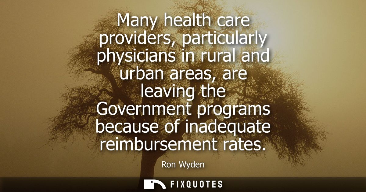 Many health care providers, particularly physicians in rural and urban areas, are leaving the Government programs becaus