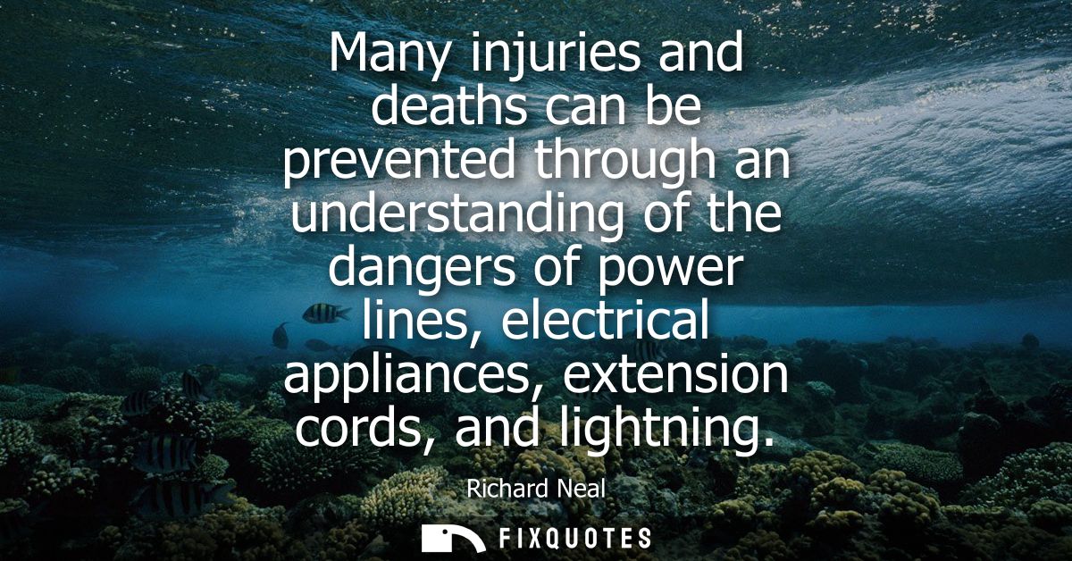 Many injuries and deaths can be prevented through an understanding of the dangers of power lines, electrical appliances,