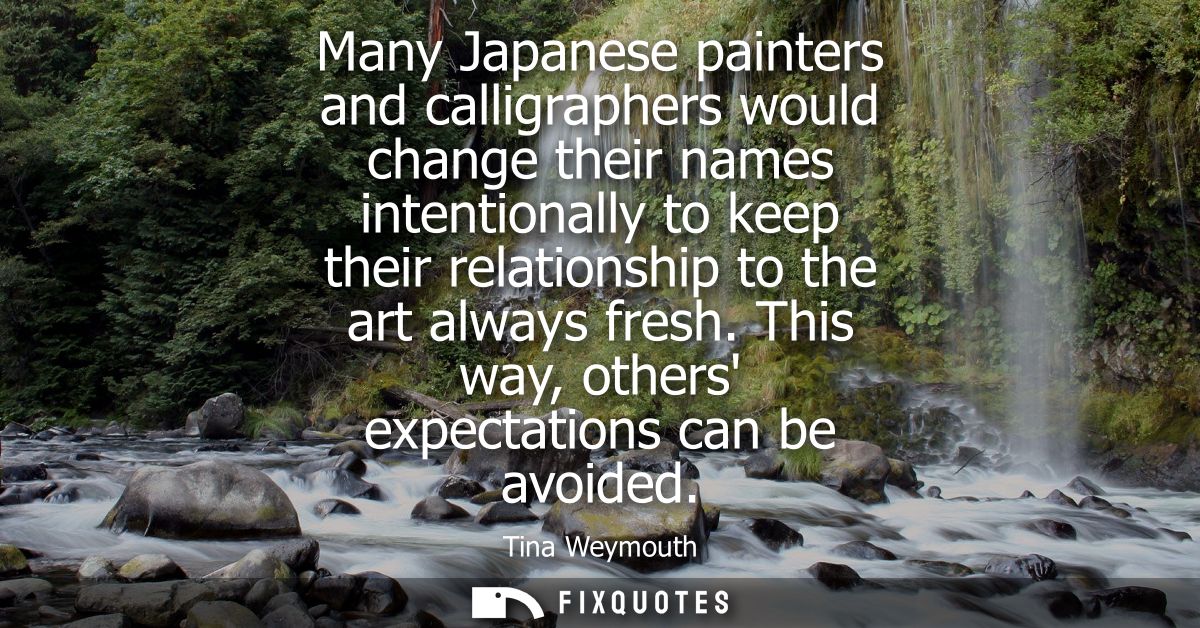 Many Japanese painters and calligraphers would change their names intentionally to keep their relationship to the art al