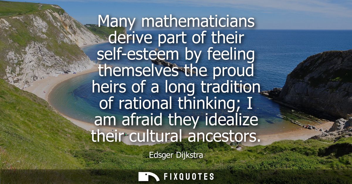Many mathematicians derive part of their self-esteem by feeling themselves the proud heirs of a long tradition of ration
