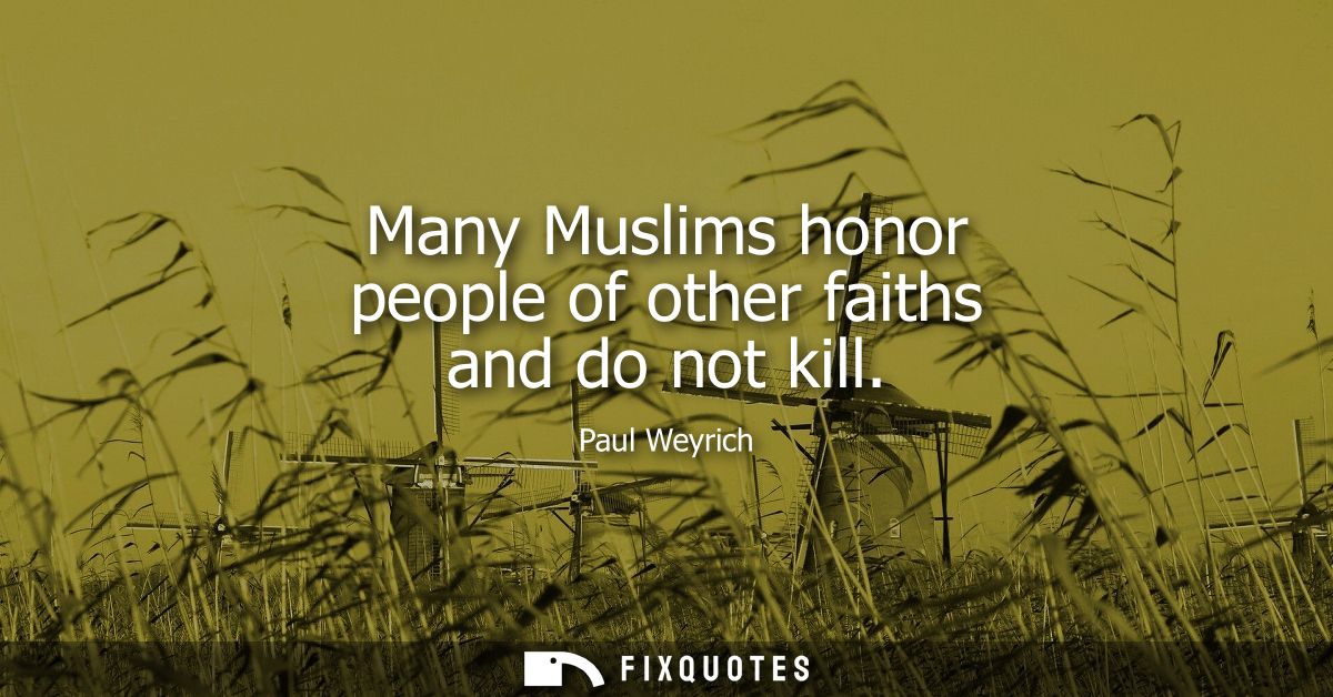 Many Muslims honor people of other faiths and do not kill