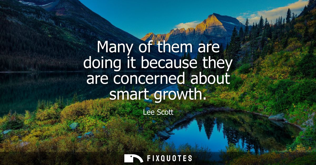 Many of them are doing it because they are concerned about smart growth