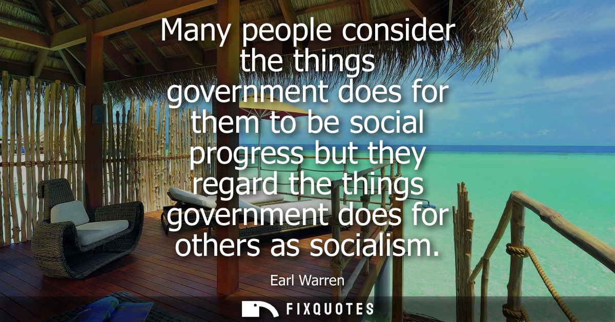 Many people consider the things government does for them to be social progress but they regard the things government doe