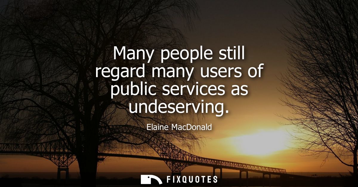 Many people still regard many users of public services as undeserving