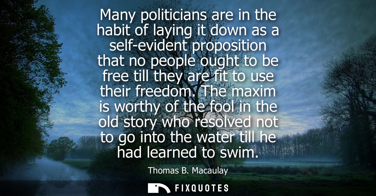 Many politicians are in the habit of laying it down as a self-evident proposition that no people ought to be free till t