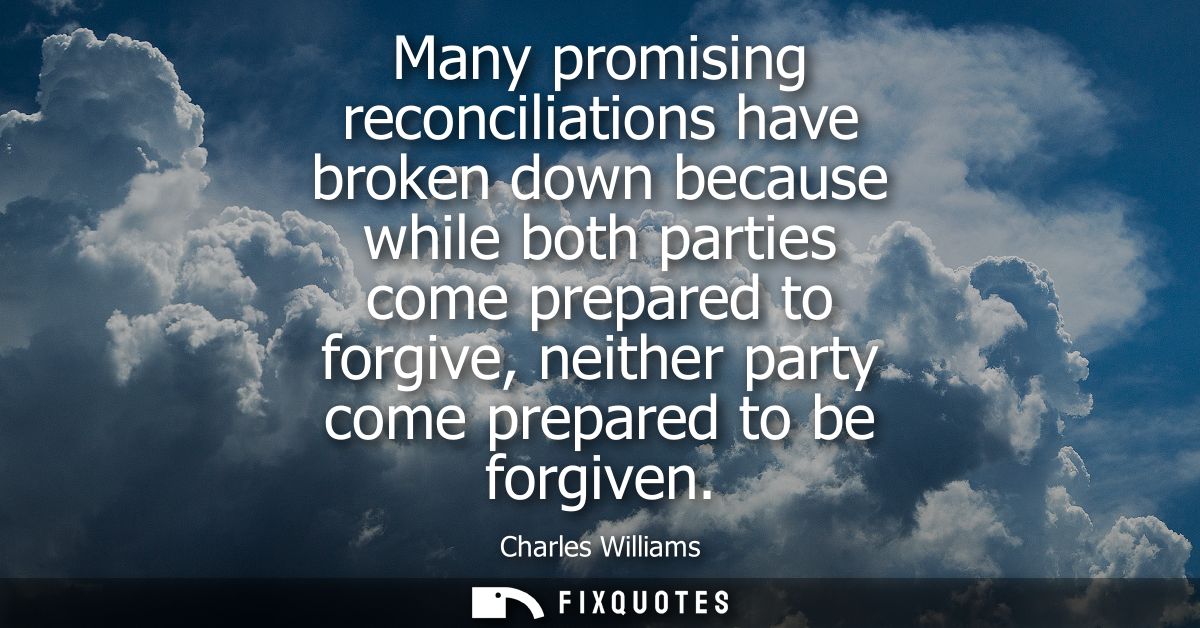 Many promising reconciliations have broken down because while both parties come prepared to forgive, neither party come 