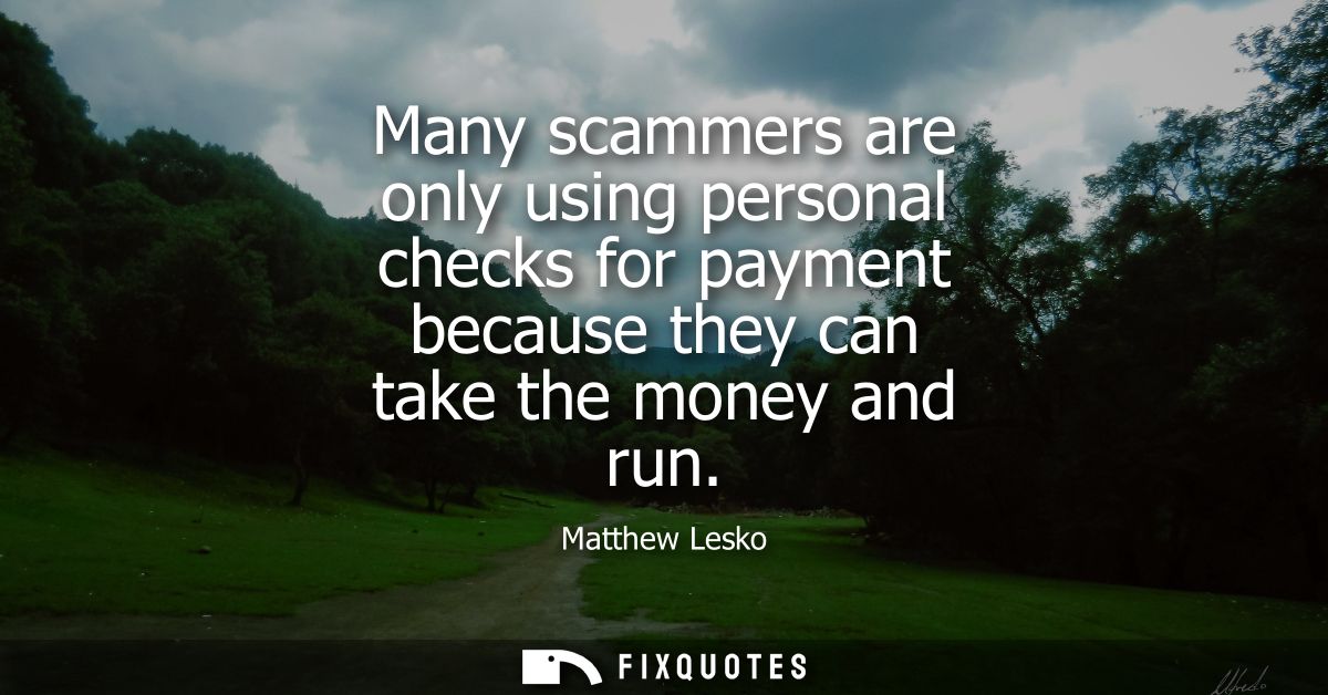 Many scammers are only using personal checks for payment because they can take the money and run