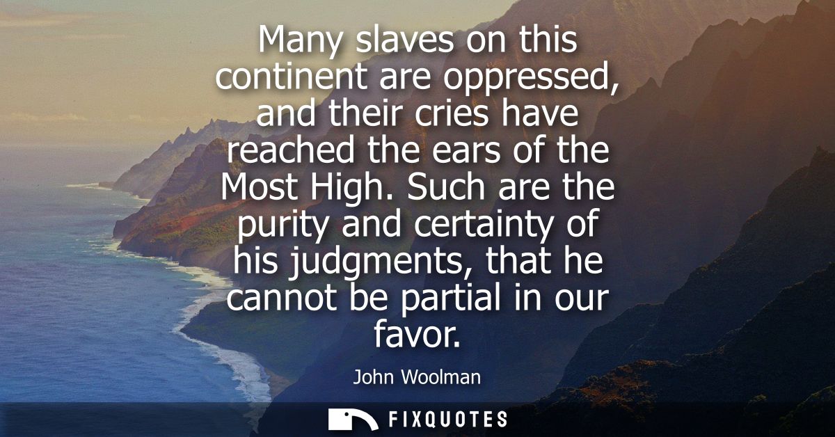 Many slaves on this continent are oppressed, and their cries have reached the ears of the Most High. Such are the purity