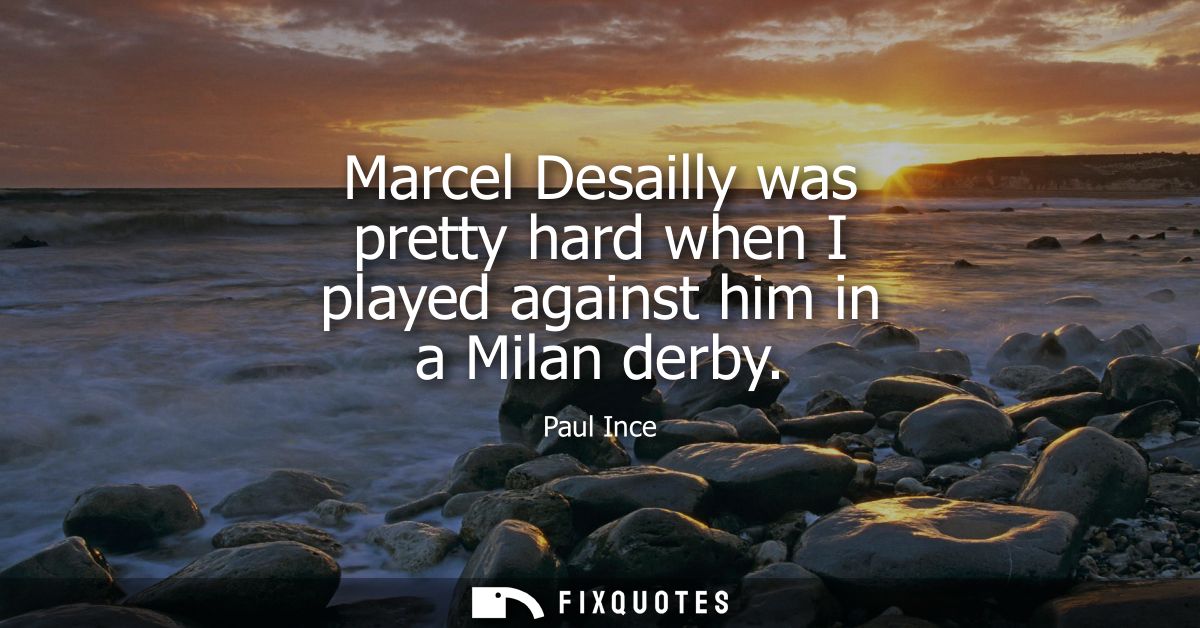 Marcel Desailly was pretty hard when I played against him in a Milan derby
