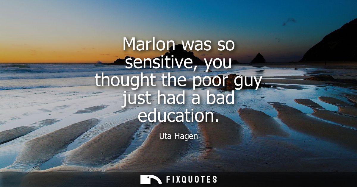 Marlon was so sensitive, you thought the poor guy just had a bad education