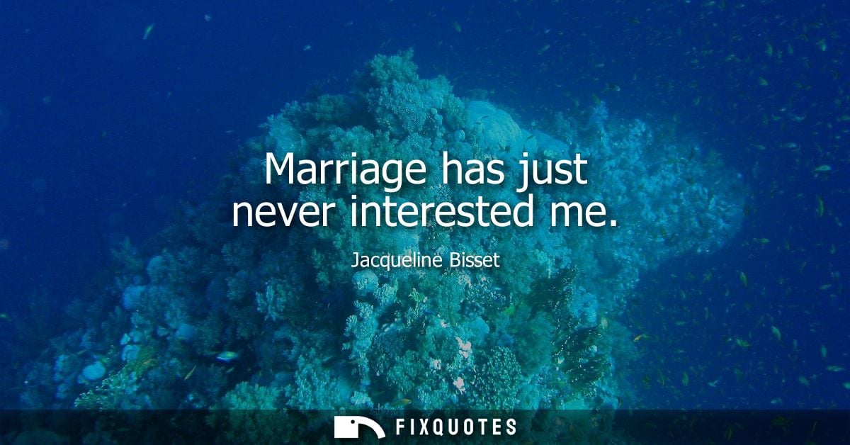 Marriage has just never interested me