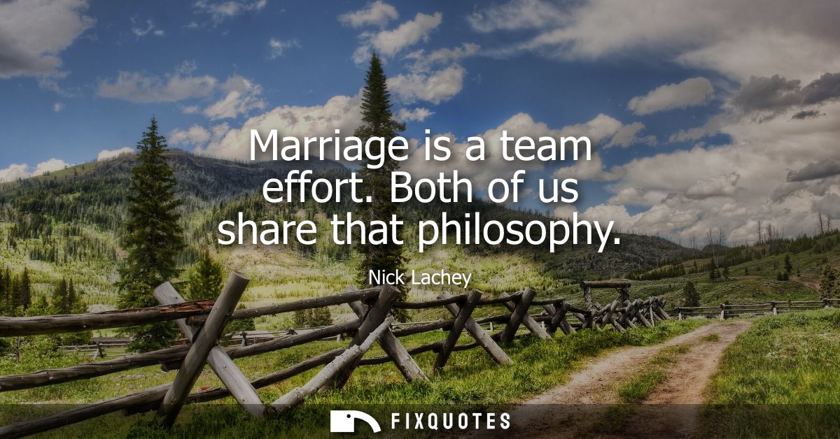 Marriage is a team effort. Both of us share that philosophy