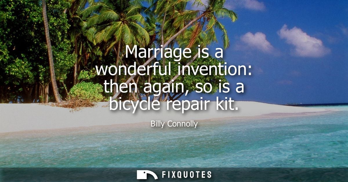 Marriage is a wonderful invention: then again, so is a bicycle repair kit