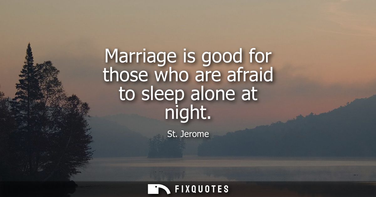 Marriage is good for those who are afraid to sleep alone at night