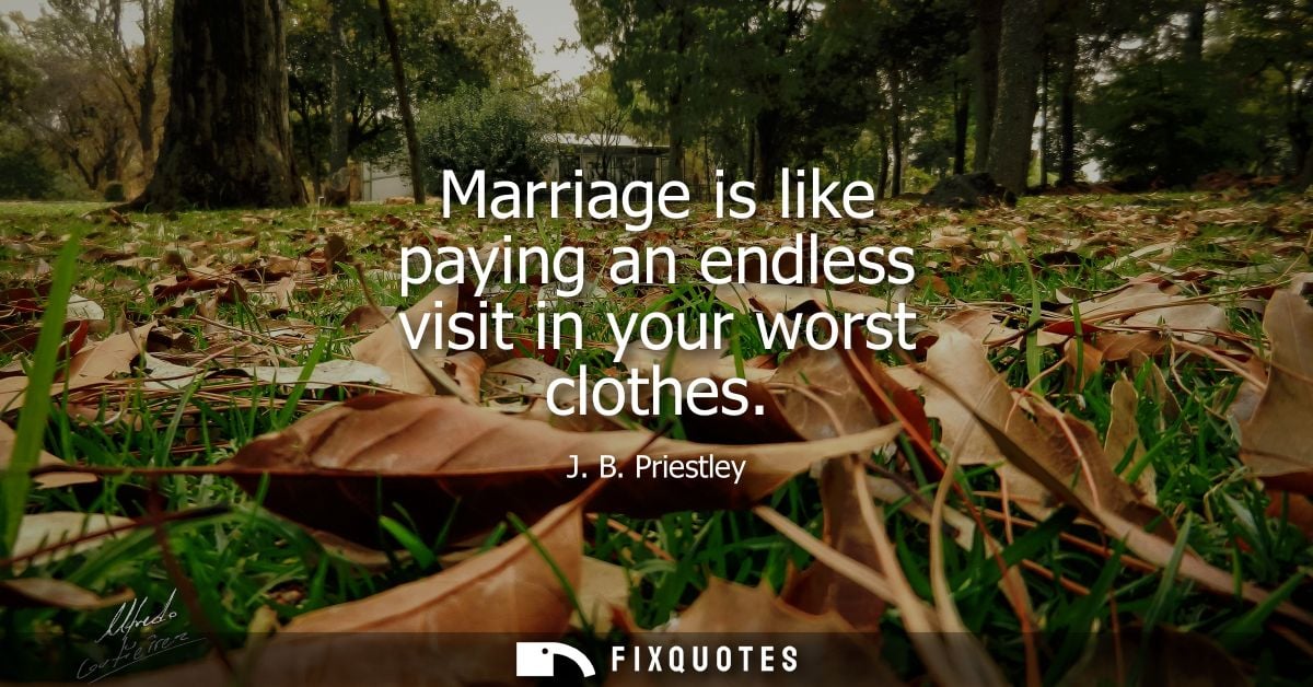 Marriage is like paying an endless visit in your worst clothes