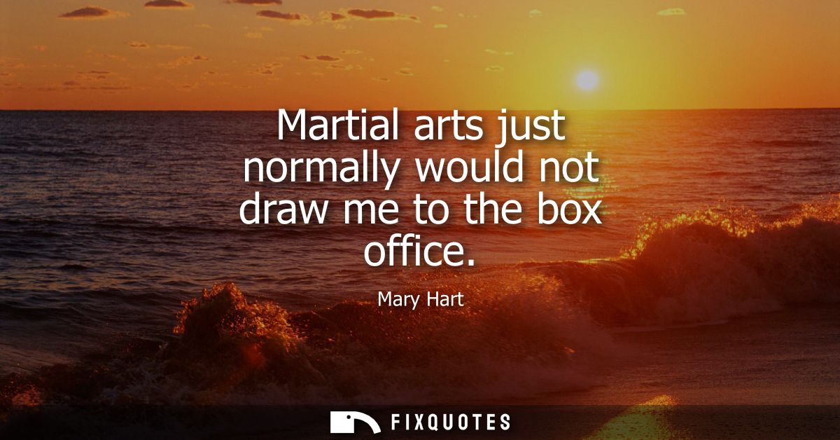 Martial arts just normally would not draw me to the box office
