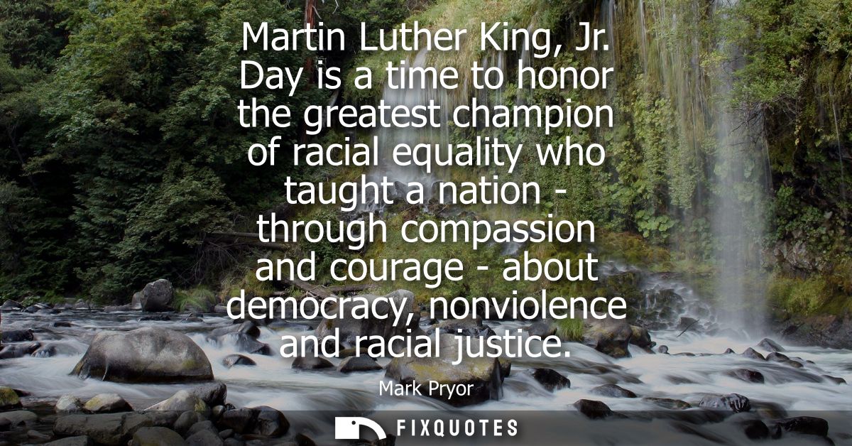 Martin Luther King, Jr. Day is a time to honor the greatest champion of racial equality who taught a nation - through co