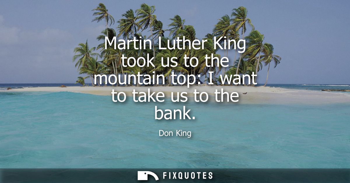 Martin Luther King took us to the mountain top: I want to take us to the bank