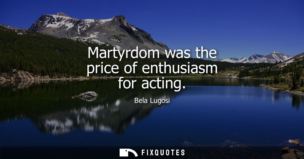 Martyrdom was the price of enthusiasm for acting