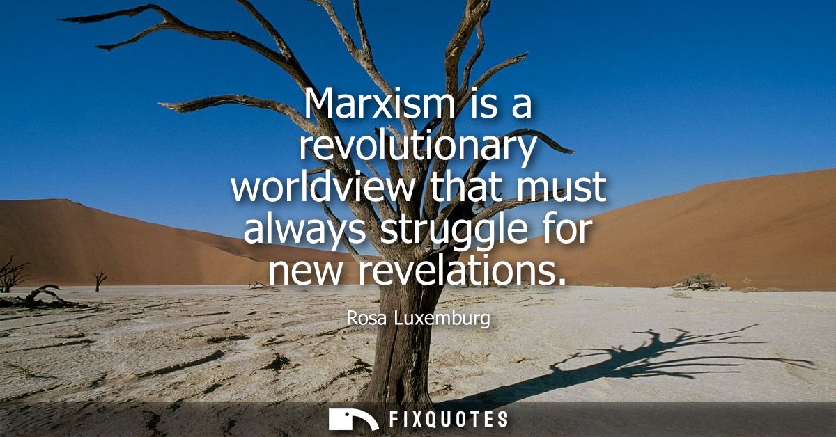 Marxism is a revolutionary worldview that must always struggle for new revelations