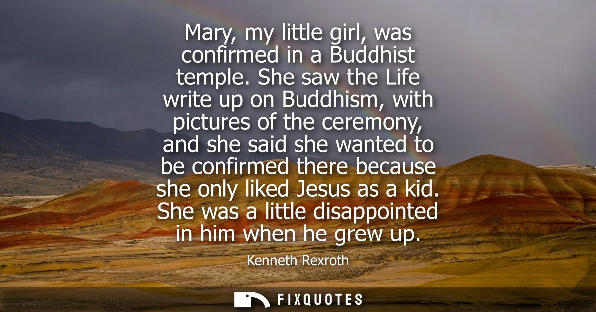 Mary, my little girl, was confirmed in a Buddhist temple. She saw the Life write up on Buddhism, with pictures of the ce