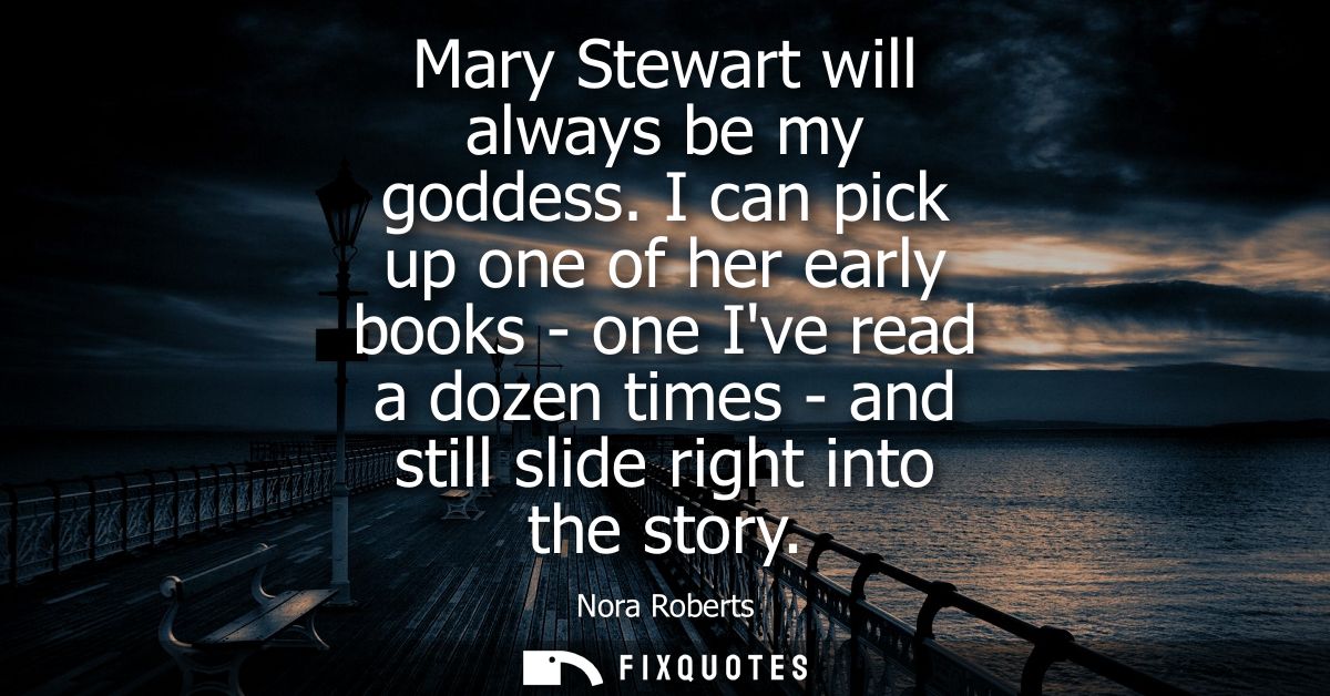 Mary Stewart will always be my goddess. I can pick up one of her early books - one Ive read a dozen times - and still sl
