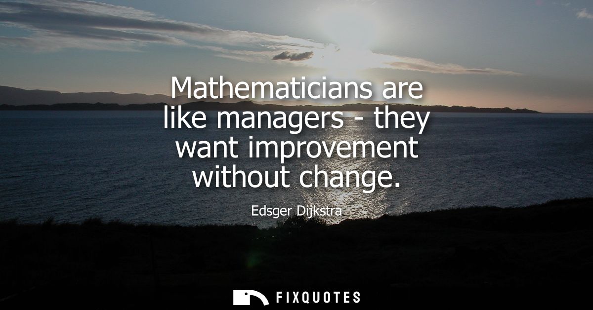 Mathematicians are like managers - they want improvement without change