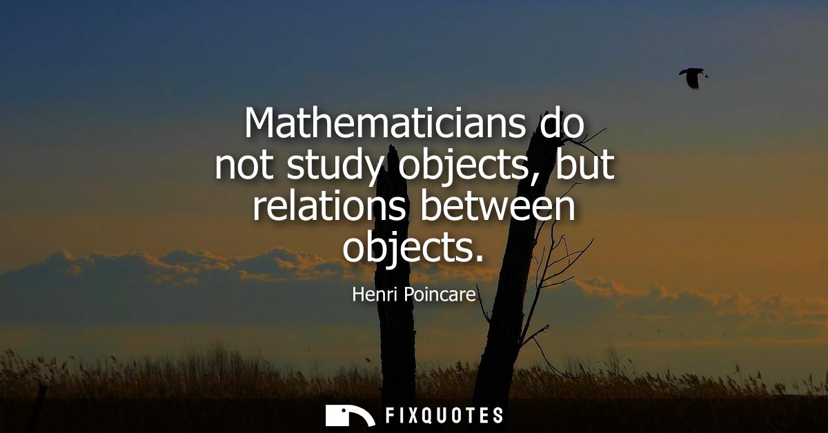 Mathematicians do not study objects, but relations between objects