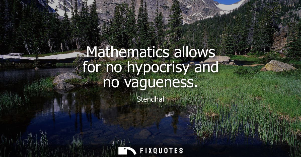 Mathematics allows for no hypocrisy and no vagueness