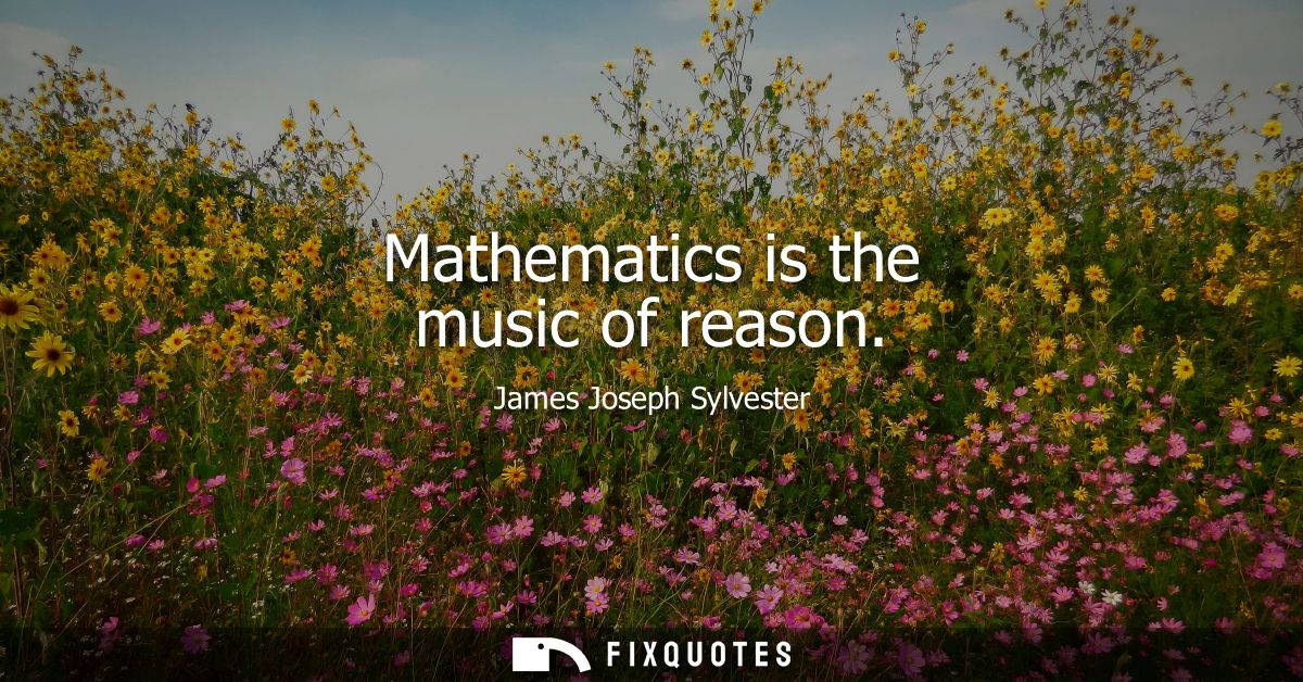 Mathematics is the music of reason