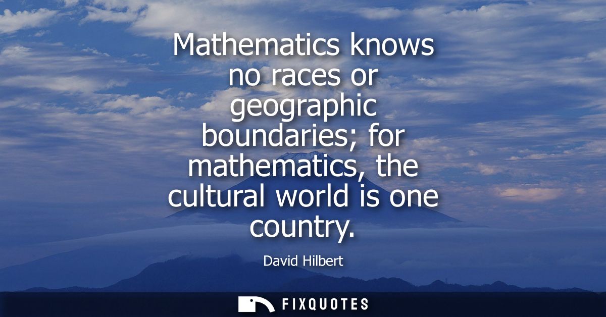 Mathematics knows no races or geographic boundaries for mathematics, the cultural world is one country