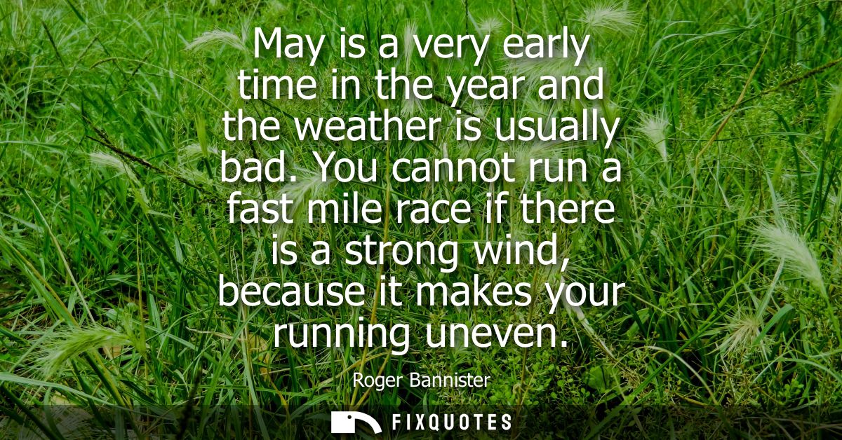 May is a very early time in the year and the weather is usually bad. You cannot run a fast mile race if there is a stron