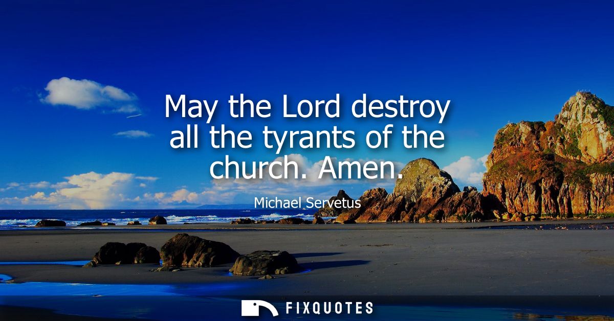 May the Lord destroy all the tyrants of the church. Amen