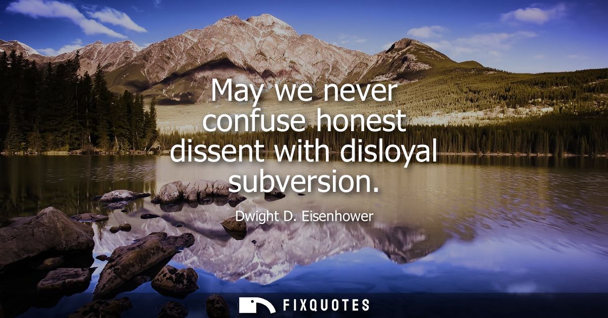 May we never confuse honest dissent with disloyal subversion