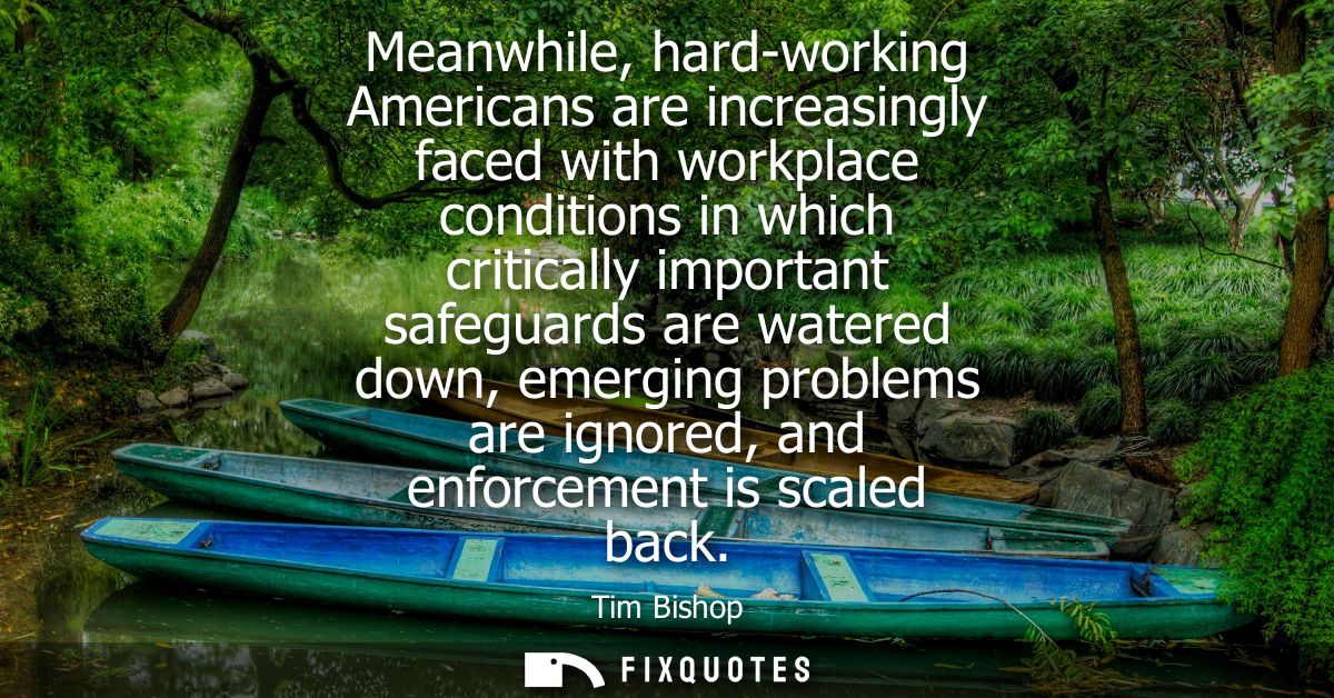 Meanwhile, hard-working Americans are increasingly faced with workplace conditions in which critically important safegua