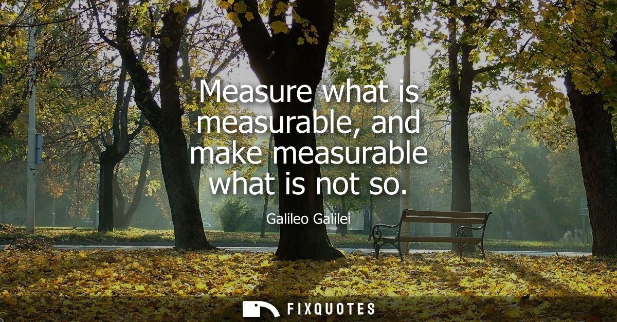 Measure what is measurable, and make measurable what is not so