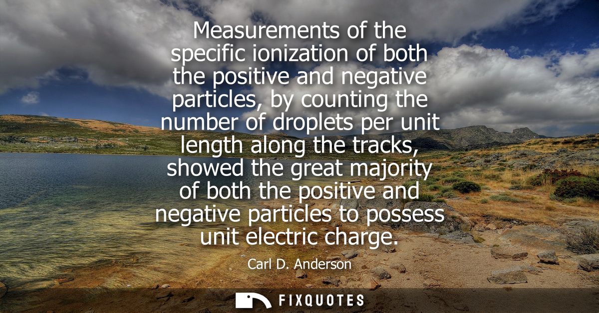Measurements of the specific ionization of both the positive and negative particles, by counting the number of droplets 